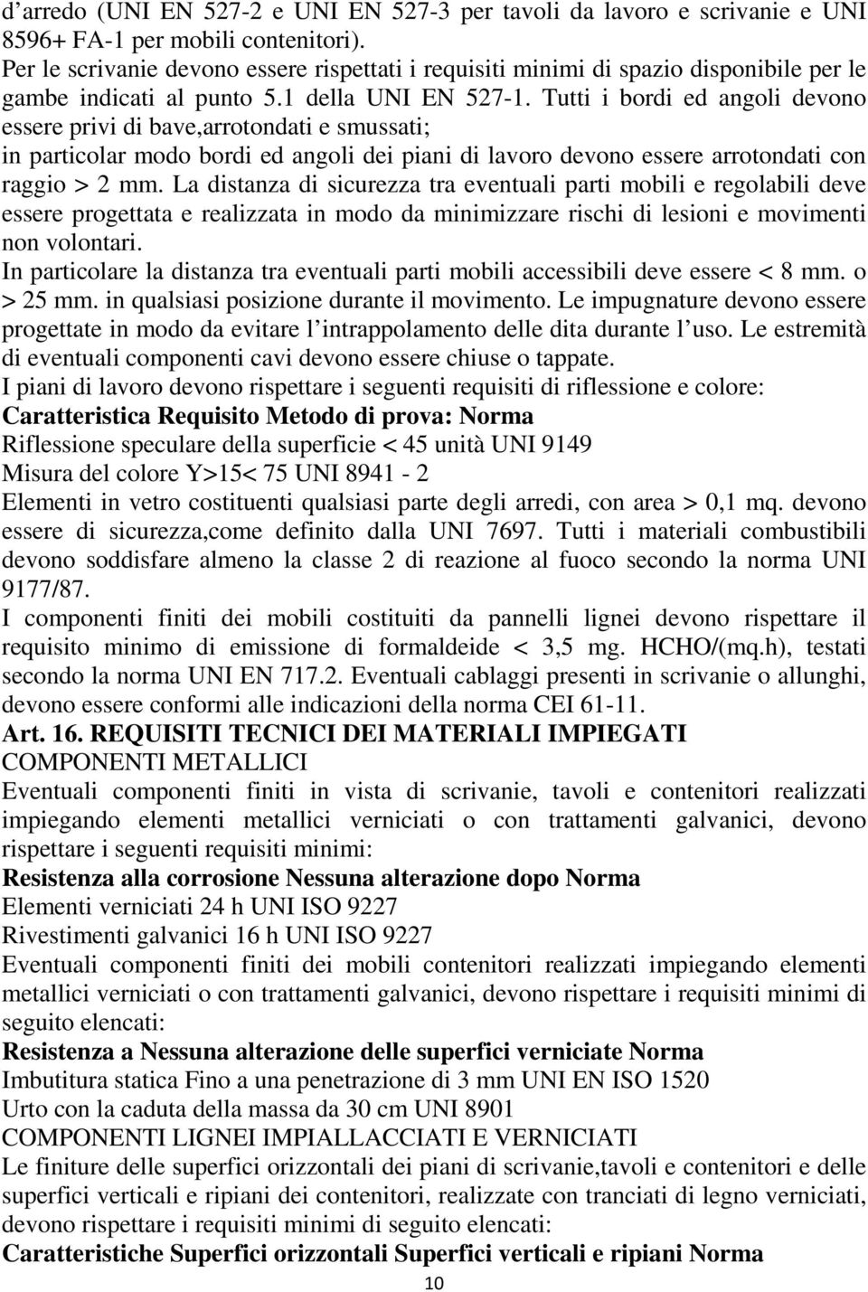 Tutti i bordi ed angoli devono essere privi di bave,arrotondati e smussati; in particolar modo bordi ed angoli dei piani di lavoro devono essere arrotondati con raggio > 2 mm.