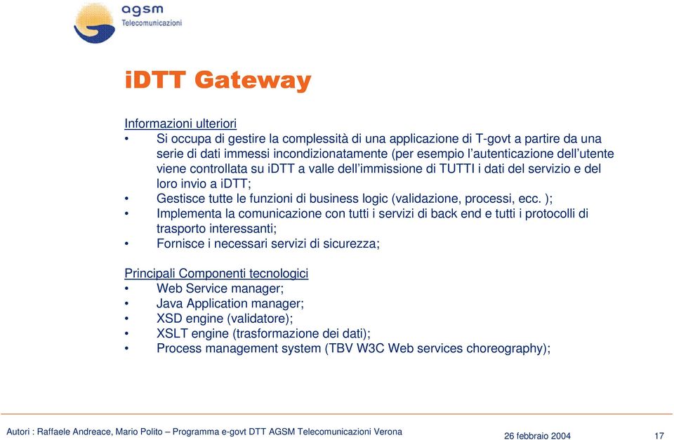 ); Implementa la comunicazione con tutti i servizi di back end e tutti i protocolli di trasporto interessanti; Fornisce i necessari servizi di sicurezza; Principali Componenti tecnologici