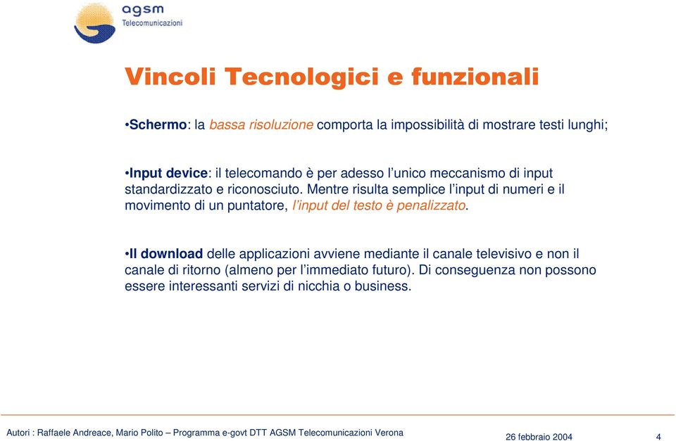 Mentre risulta semplice l input di numeri e il movimento di un puntatore, l input del testo è penalizzato.