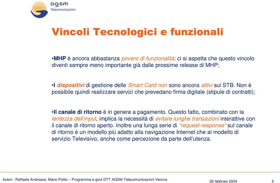 Non è possibile quindi realizzare servizi che prevedano firma digitale (stipule di contratti); Il canale di ritorno è in genere a pagamento.