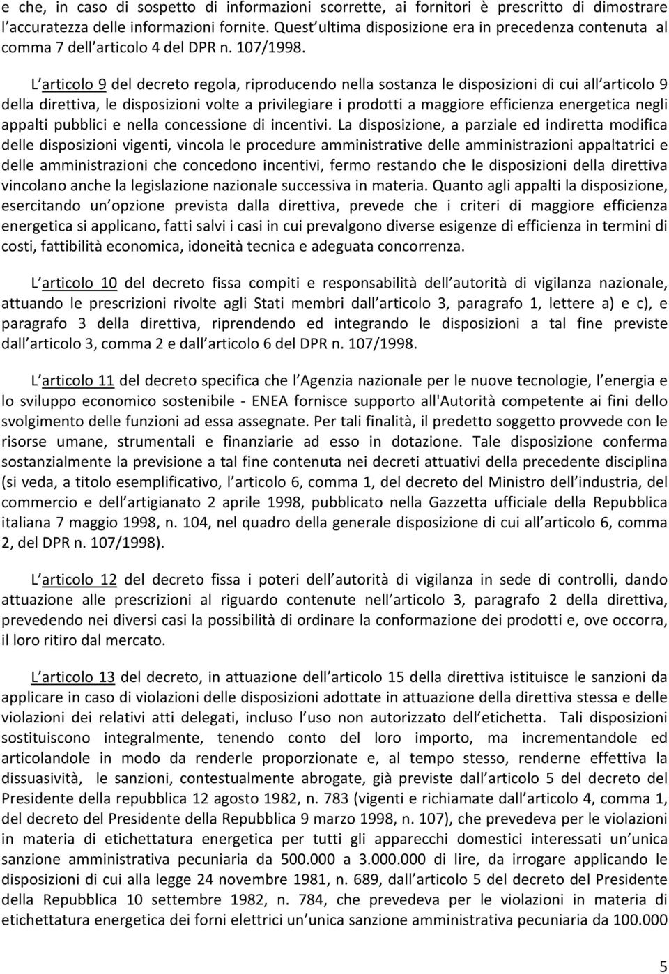 L articolo 9 del decreto regola, riproducendo nella sostanza le disposizioni di cui all articolo 9 della direttiva, le disposizioni volte a privilegiare i prodotti a maggiore efficienza energetica