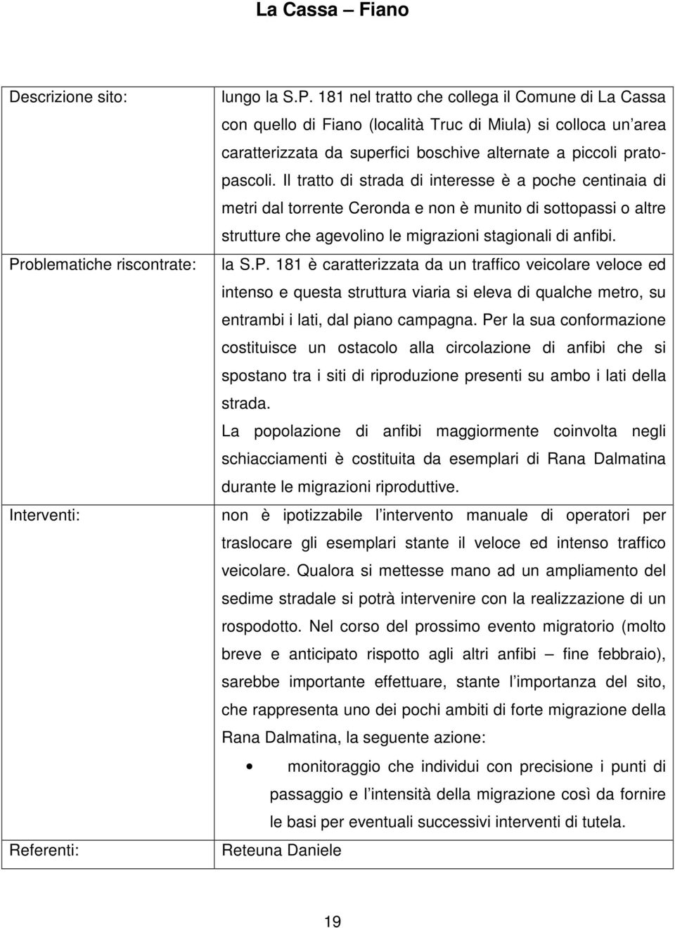 181 nel tratto che collega il Comune di La Cassa con quello di Fiano (località Truc di Miula) si colloca un area caratterizzata da superfici boschive alternate a piccoli pratopascoli.