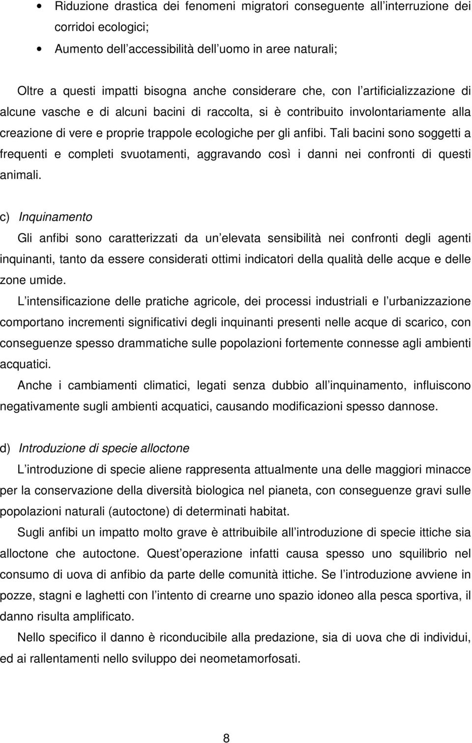 Tali bacini sono soggetti a frequenti e completi svuotamenti, aggravando così i danni nei confronti di questi animali.