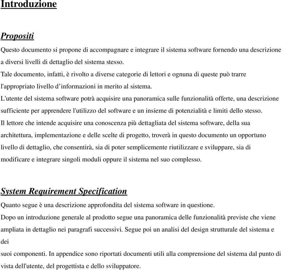 L'utente del sistema software potrà acquisire una panoramica sulle funzionalità offerte, una descrizione sufficiente per apprendere l'utilizzo del software e un insieme di potenzialità e limiti dello