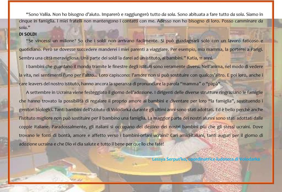 Però se dovesse succedere manderei i miei parenti a viaggiare. Per esempio, mia mamma, la porterei a Parigi. Sembra una città meravigliosa. Una parte dei soldi la darei ad un istituto, ai bambini.