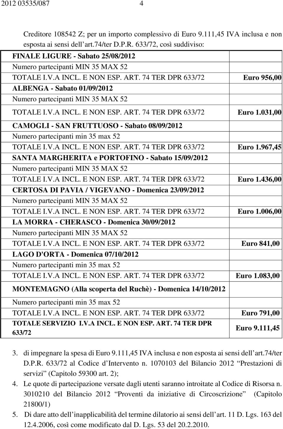 031,00 CAMOGLI - SAN FRUTTUOSO - Sabato 08/09/2012 TOTALE I.V.A INCL. E NON ESP. ART. 74 TER DPR 633/72 Euro 1.967,45 SANTA MARGHERITA e PORTOFINO - Sabato 15/09/2012 TOTALE I.V.A INCL. E NON ESP. ART. 74 TER DPR 633/72 Euro 1.436,00 CERTOSA DI PAVIA / VIGEVANO - Domenica 23/09/2012 TOTALE I.