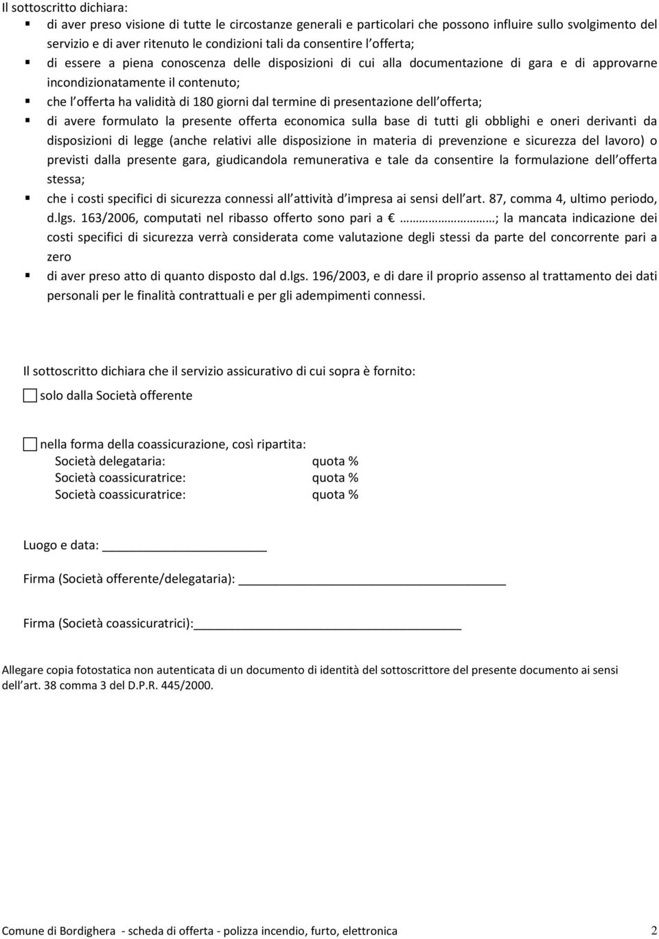 presentazione dell offerta; di avere formulato la presente offerta economica sulla base di tutti gli obblighi e oneri derivanti da disposizioni di legge (anche relativi alle disposizione in materia