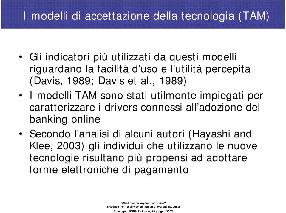 , 1989) I modelli TAM sono stati utilmente impiegati per caratterizzare i drivers connessi all adozione del banking