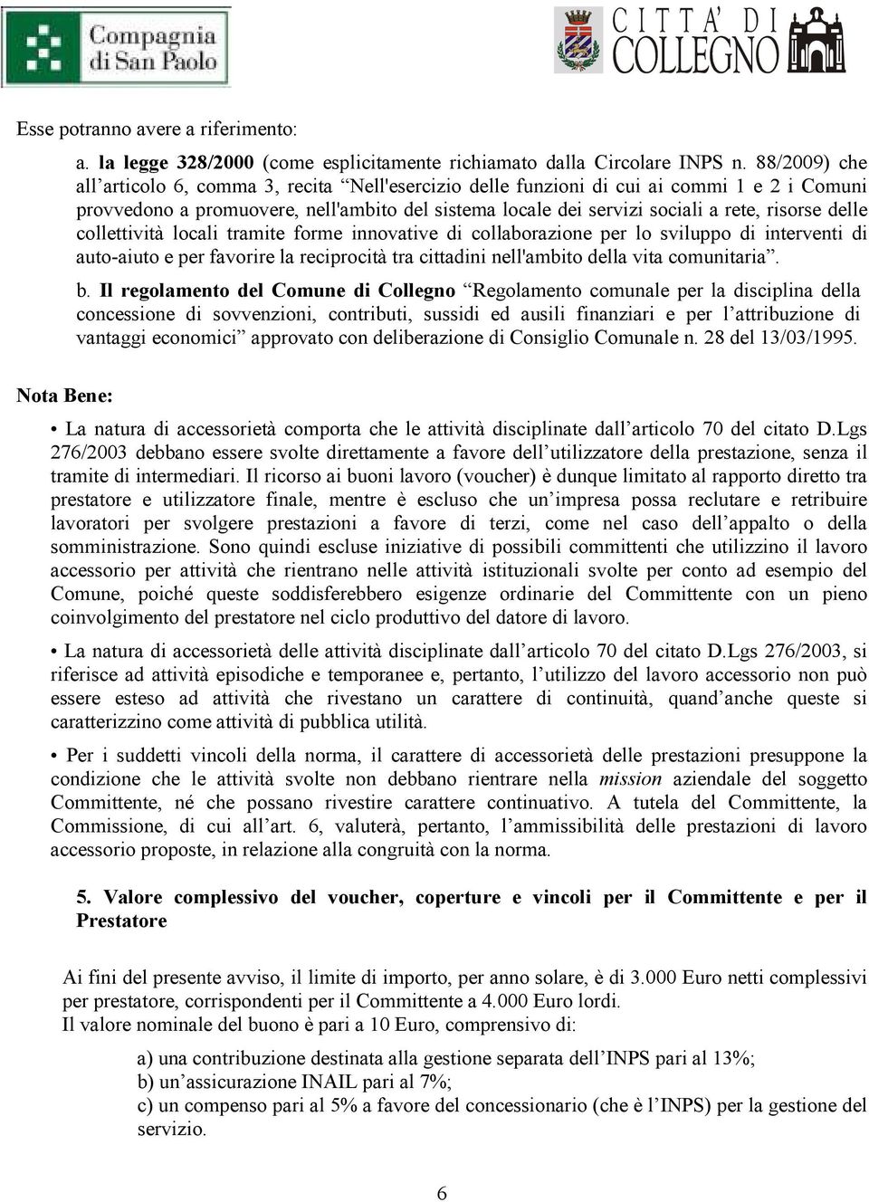 delle collettività locali tramite forme innovative di collaborazione per lo sviluppo di interventi di auto-aiuto e per favorire la reciprocità tra cittadini nell'ambito della vita comunitaria. b.