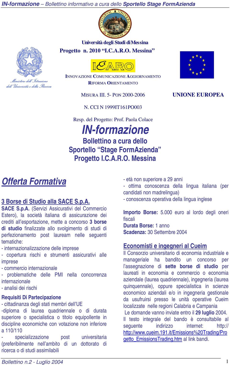 p.A. SACE S.p.A. (Servizi Assicurativi del Commercio Estero), la società italiana di assicurazione dei crediti all esportazione, mette a concorso 3 borse di studio finalizzate allo svolgimento di