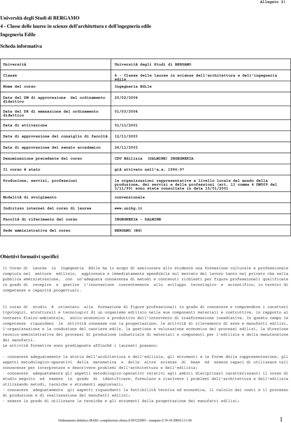 approvazione del consiglio di facoltà 12/11/2003 Data di approvazione del senato accademico 24/11/2003 Denominazione precedente del corso CDU Edilizia (DALMINE) INGEGNERIA Il corso è stato già