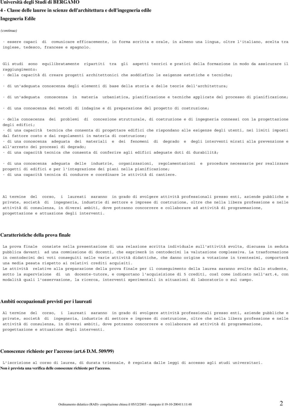 le esigenze estetiche e tecniche; di un'adeguata conoscenza degli elementi di base della storia e delle teorie dell'architettura; di un'adeguata conoscenza in materia urbanistica, pianificazione e