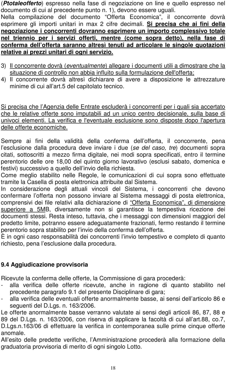 Si precisa che ai fini della negoziazione i concorrenti dovranno esprimere un importo complessivo totale nel triennio per i servizi offerti, mentre (come sopra detto), nella fase di conferma dell