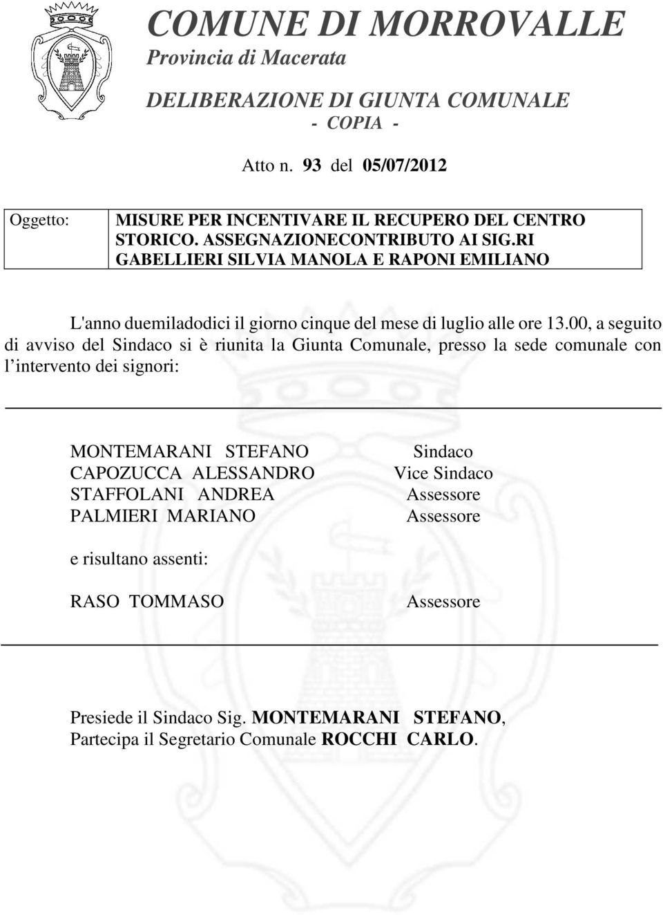 00, a seguito di avviso del Sindaco si è riunita la Giunta Comunale, presso la sede comunale con l intervento dei signori: MONTEMARANI STEFANO CAPOZUCCA