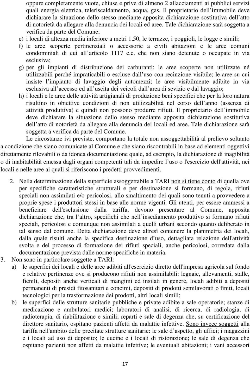 Tale dichiarazione sarà soggetta a verifica da parte del Comune; e) i locali di altezza media inferiore a metri 1,50, le terrazze, i poggioli, le logge e simili; f) le aree scoperte pertinenziali o