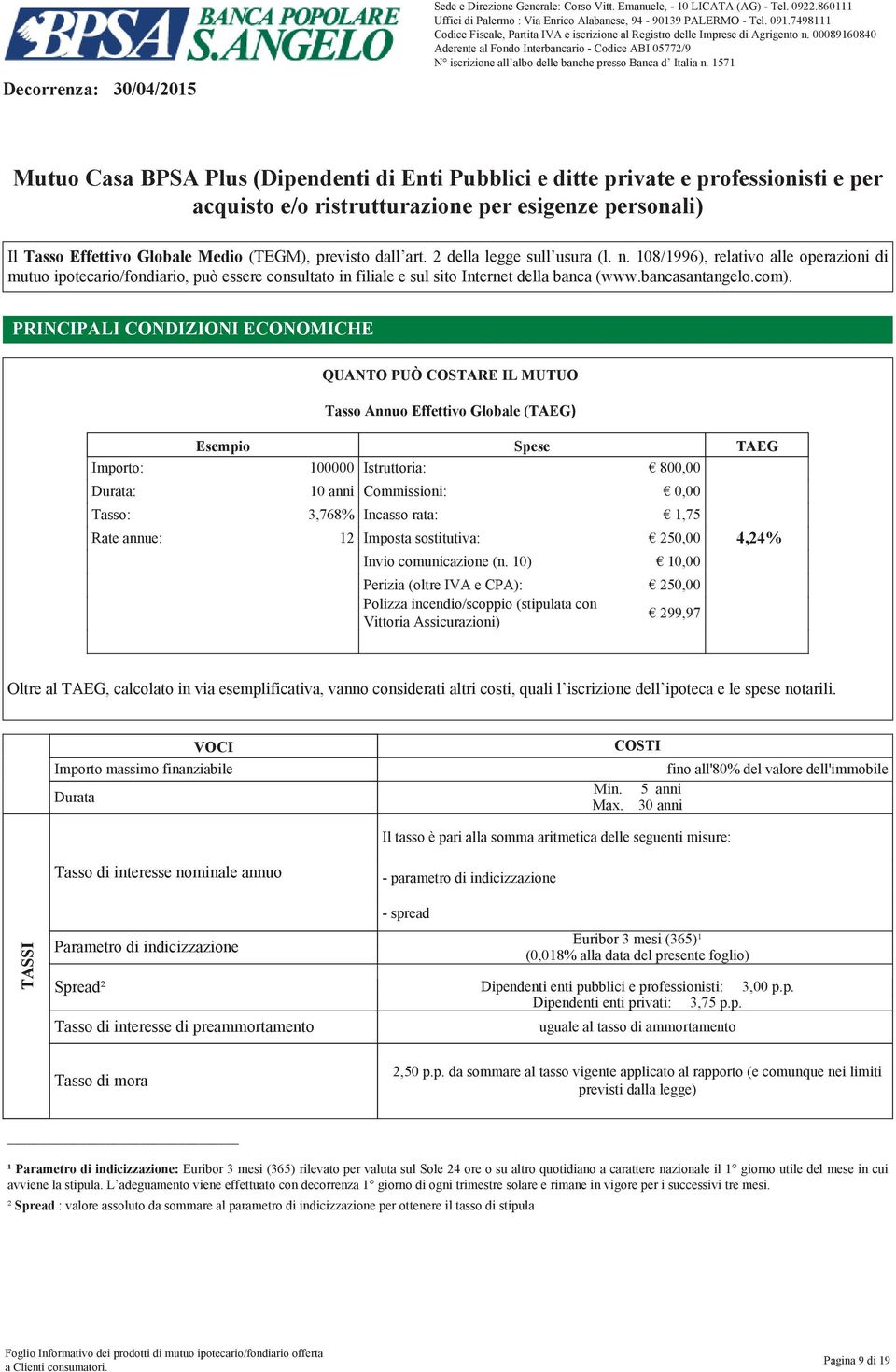 dall art. 2 della legge sull usura (l. n. 108/1996), relativo alle operazioni di mutuo ipotecario/fondiario, può essere consultato in filiale e sul sito Internet della banca (www.bancasantangelo.com).