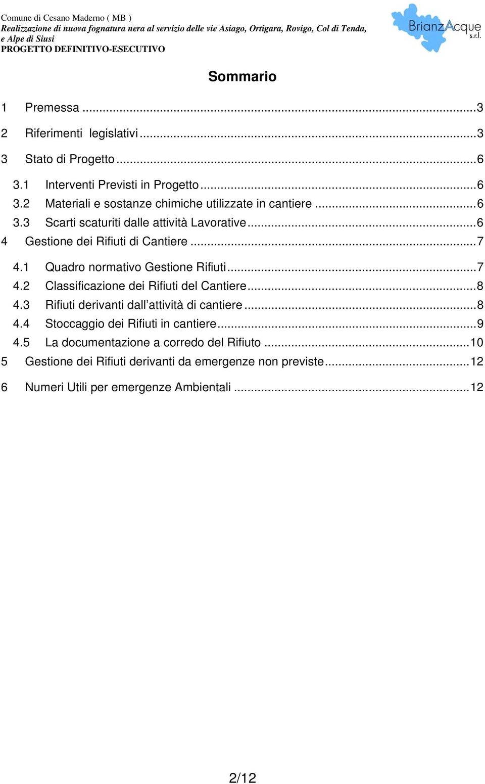 .. 8 4.3 Rifiuti derivanti dall attività di cantiere... 8 4.4 Stoccaggio dei Rifiuti in cantiere... 9 4.5 La documentazione a corredo del Rifiuto.