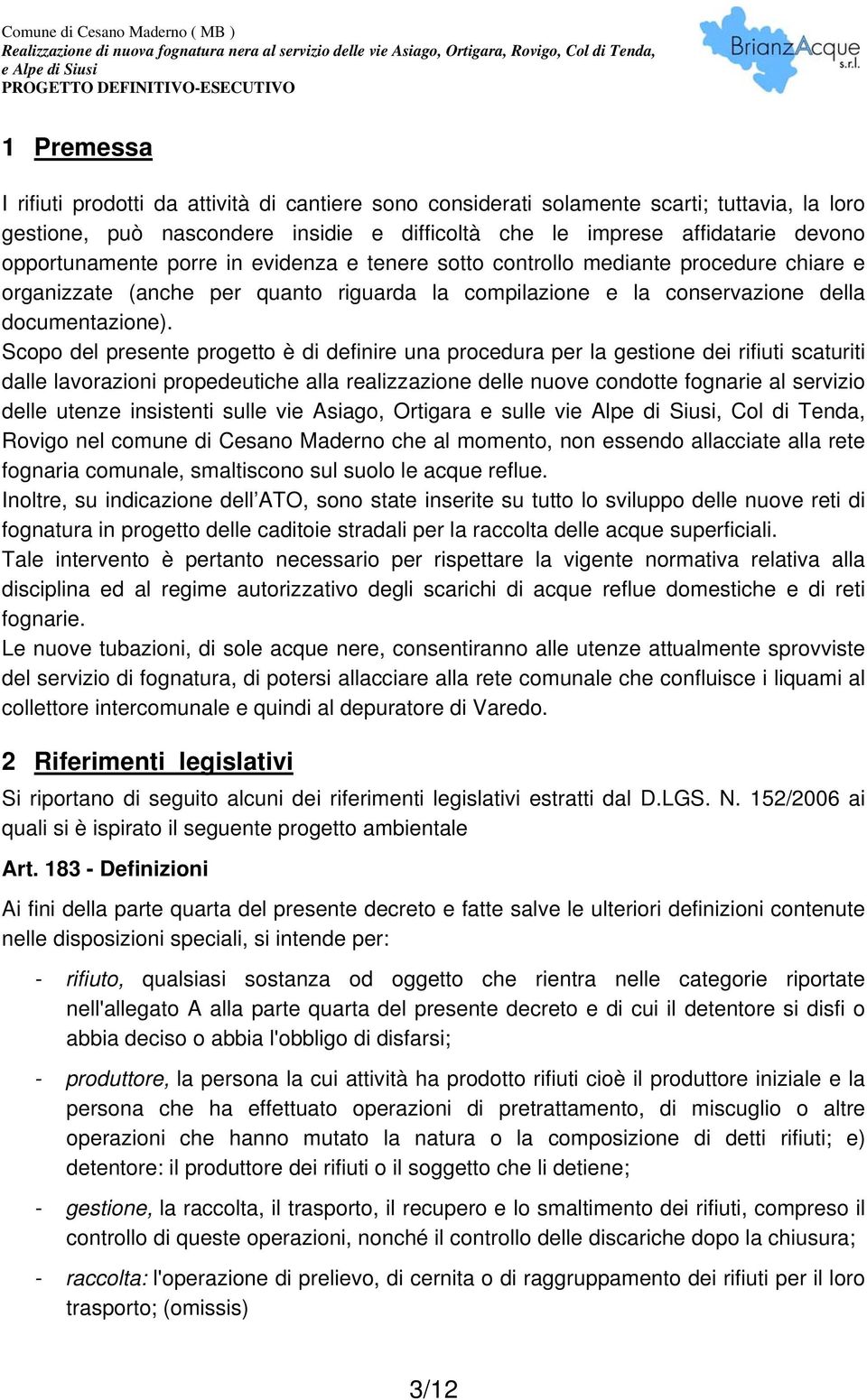 Scopo del presente progetto è di definire una procedura per la gestione dei rifiuti scaturiti dalle lavorazioni propedeutiche alla realizzazione delle nuove condotte fognarie al servizio delle utenze