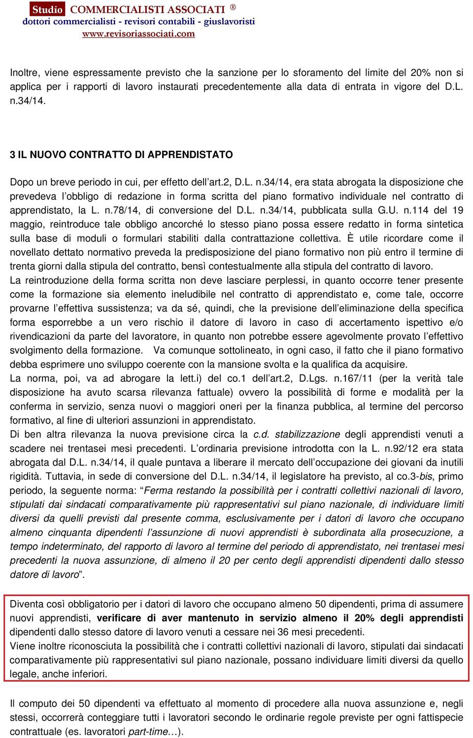 34/14, era stata abrogata la disposizione che prevedeva l obbligo di redazione in forma scritta del piano formativo individuale nel contratto di apprendistato, la L. n.78/14, di conversione del D.L. n.34/14, pubblicata sulla G.