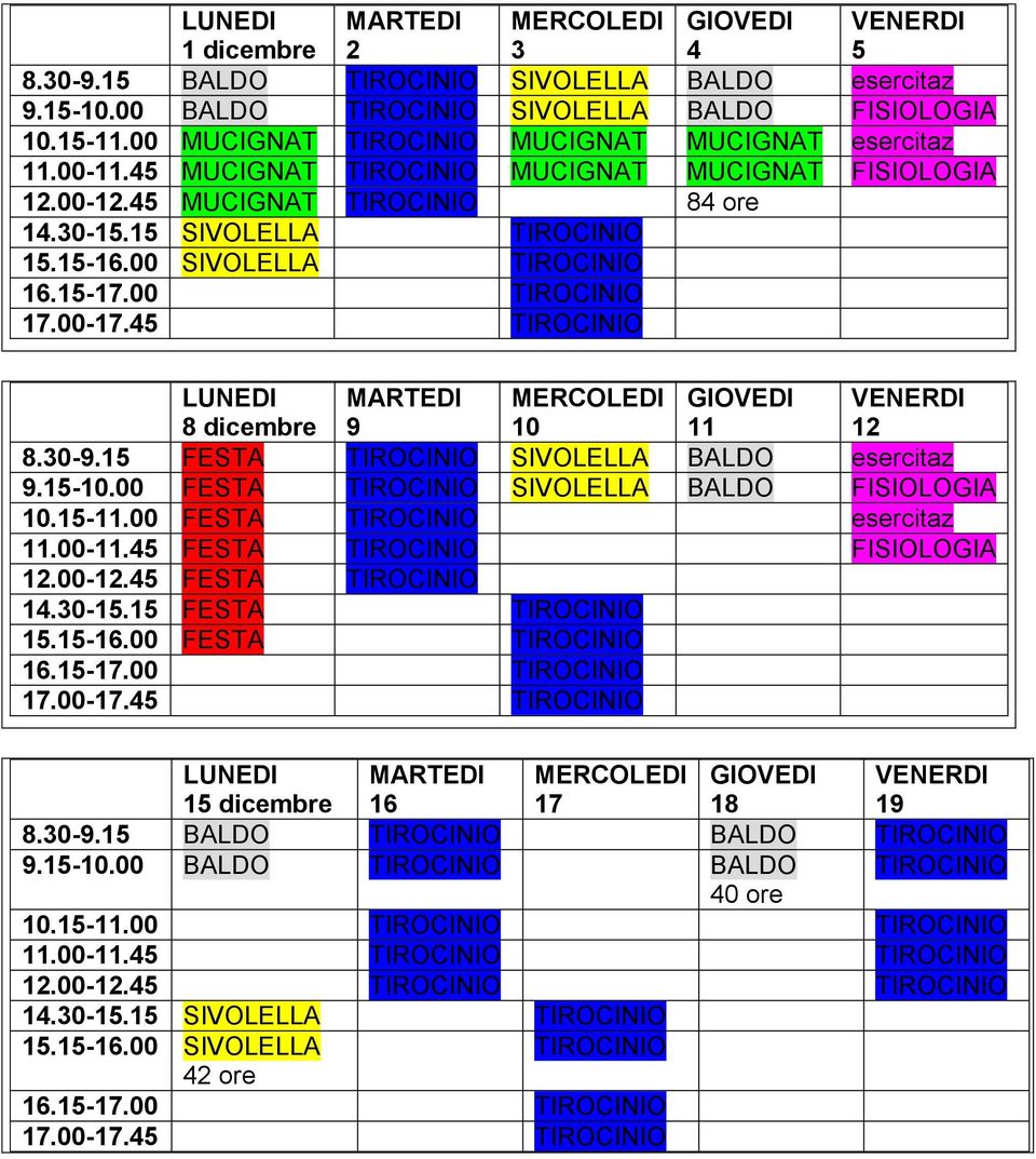 30-9.15 FESTA TIROCINIO SIVOLELLA BALDO esercitaz 9.15-10.00 FESTA TIROCINIO SIVOLELLA BALDO FISIOLOGIA 10.15-11.00 FESTA TIROCINIO esercitaz 11.00-11.45 FESTA TIROCINIO FISIOLOGIA 12.00-12.