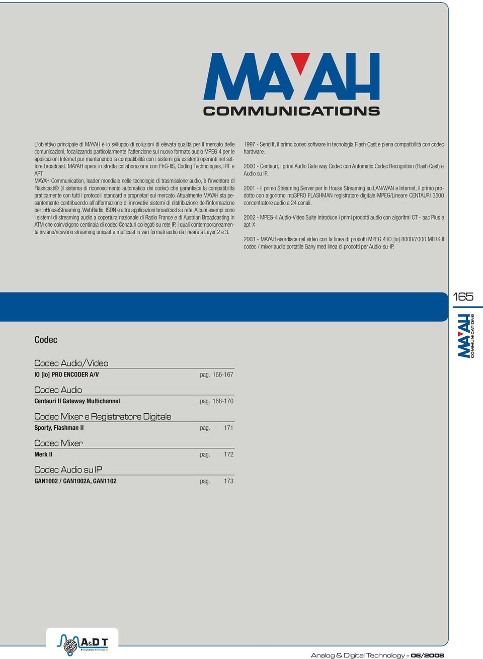 MAYAH Communication, leader mondiale nelle tecnologie di trasmissione audio, è l inventore di Flashcast (il sistema di riconoscimento automatico dei codec) che garantisce la compatibilità