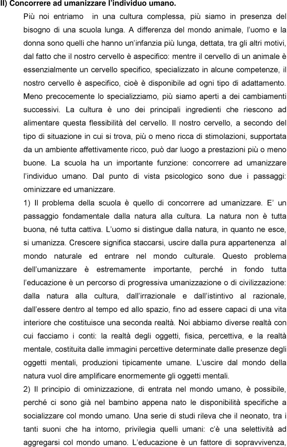 animale è essenzialmente un cervello specifico, specializzato in alcune competenze, il nostro cervello è aspecifico, cioè è disponibile ad ogni tipo di adattamento.