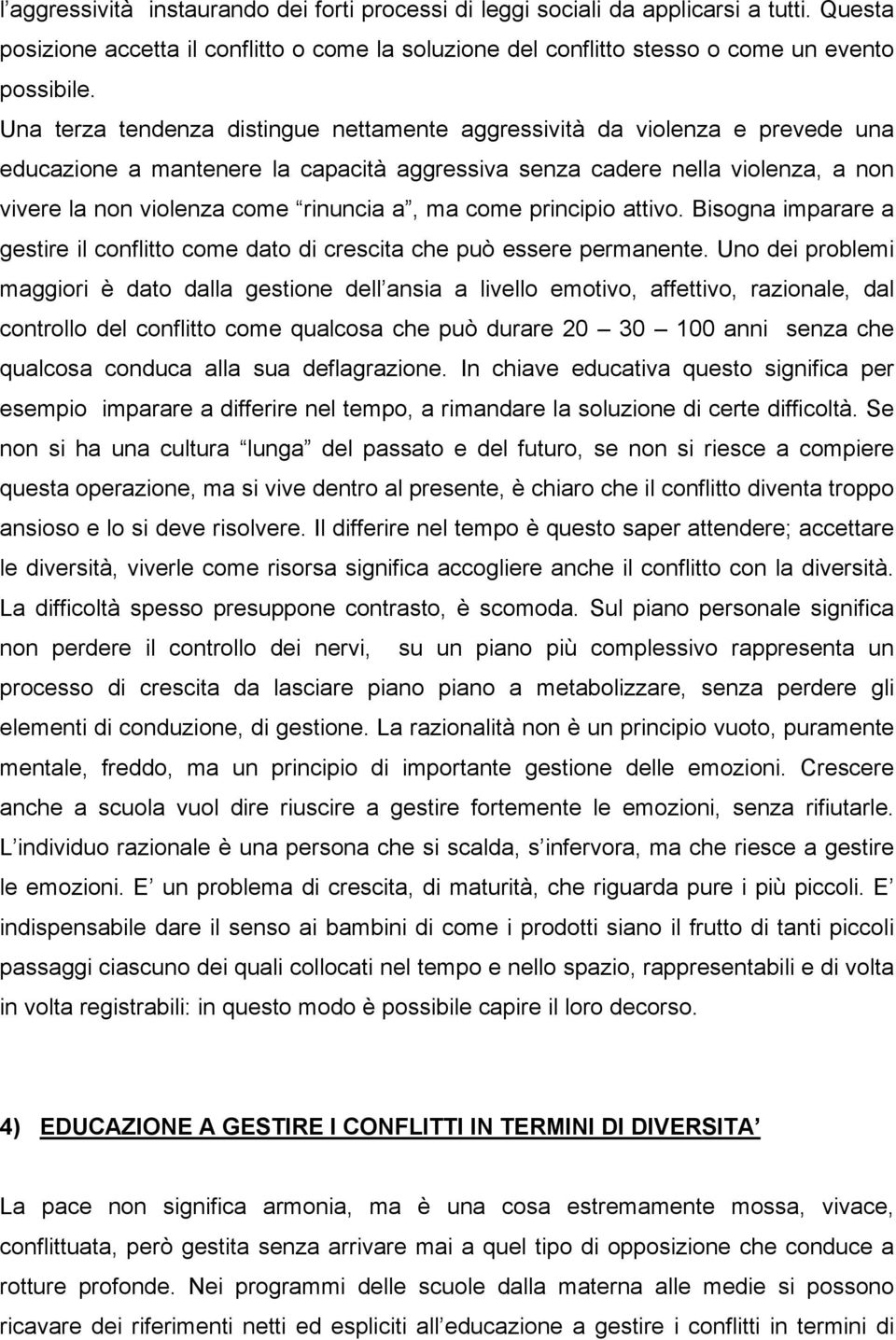 ma come principio attivo. Bisogna imparare a gestire il conflitto come dato di crescita che può essere permanente.