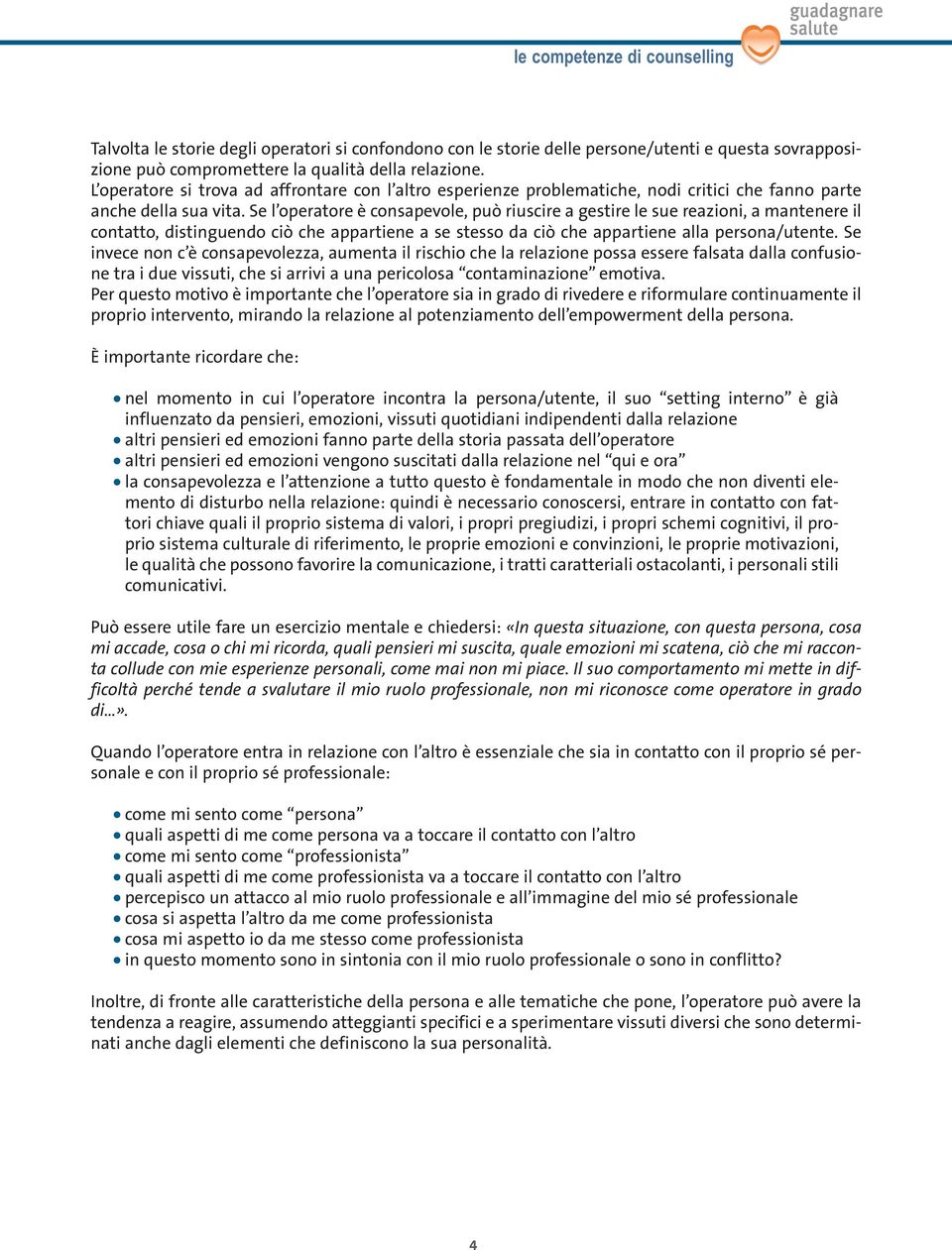 Se l operatore è consapevole, può riuscire a gestire le sue reazioni, a mantenere il contatto, distinguendo ciò che appartiene a se stesso da ciò che appartiene alla persona/utente.