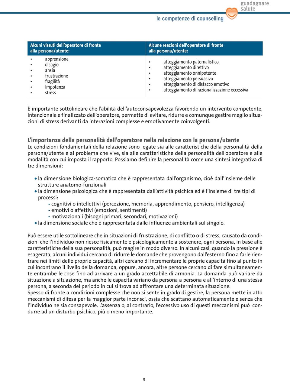 sottolineare che l abilità dell autoconsapevolezza favorendo un intervento competente, intenzionale e finalizzato dell operatore, permette di evitare, ridurre e comunque gestire meglio situazioni di