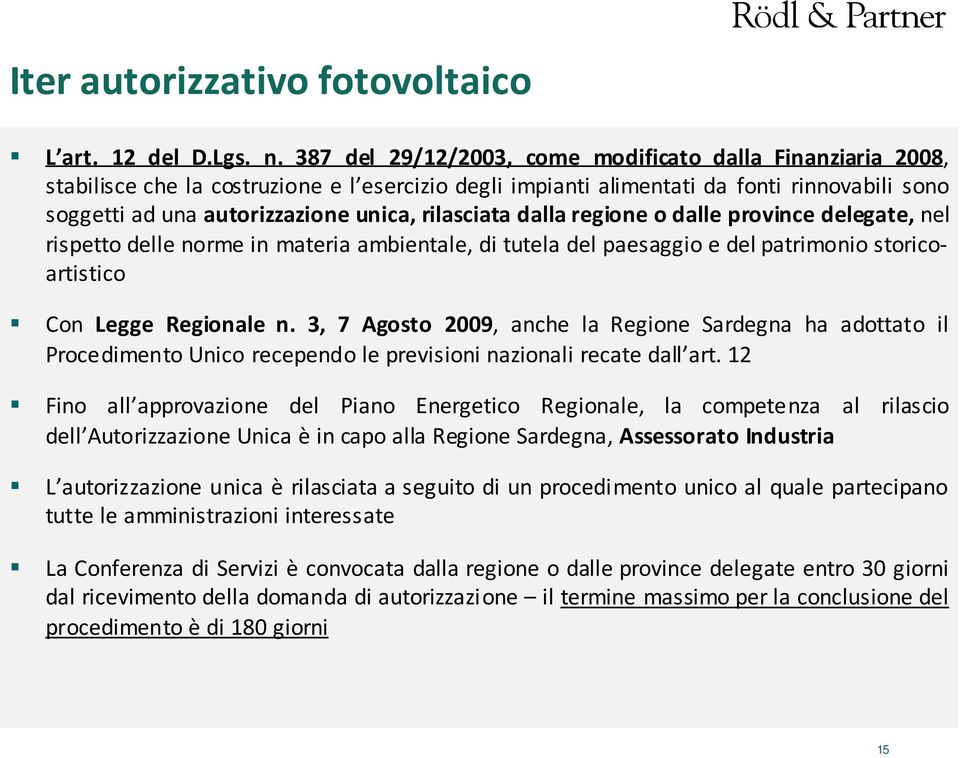 rilasciata dalla regione o dalle province delegate,nel rispetto delle norme in materia ambientale, di tutela del paesaggio e del patrimonio storicoartistico Con Legge Regionale n.