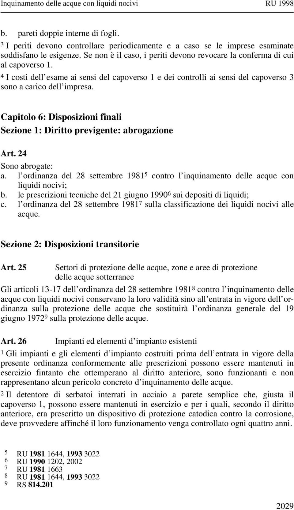 Capitolo 6: Disposizioni finali Sezione 1: Diritto previgente: abrogazione Art. 24 Sono abrogate: a. l ordinanza del 28 settembre 1981 5 contro l inquinamento delle acque con liquidi nocivi; b.