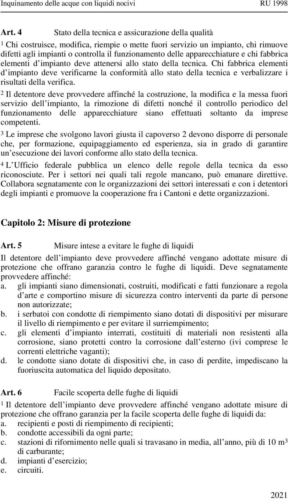 Chi fabbrica elementi d impianto deve verificarne la conformità allo stato della tecnica e verbalizzare i risultati della verifica.