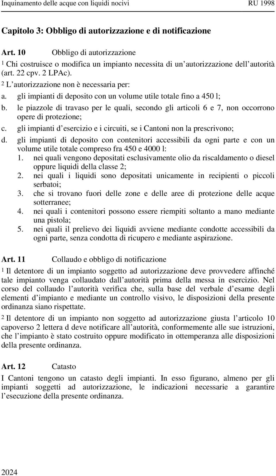 le piazzole di travaso per le quali, secondo gli articoli 6 e 7, non occorrono opere di protezione; c. gli impianti d esercizio e i circuiti, se i Cantoni non la prescrivono; d.