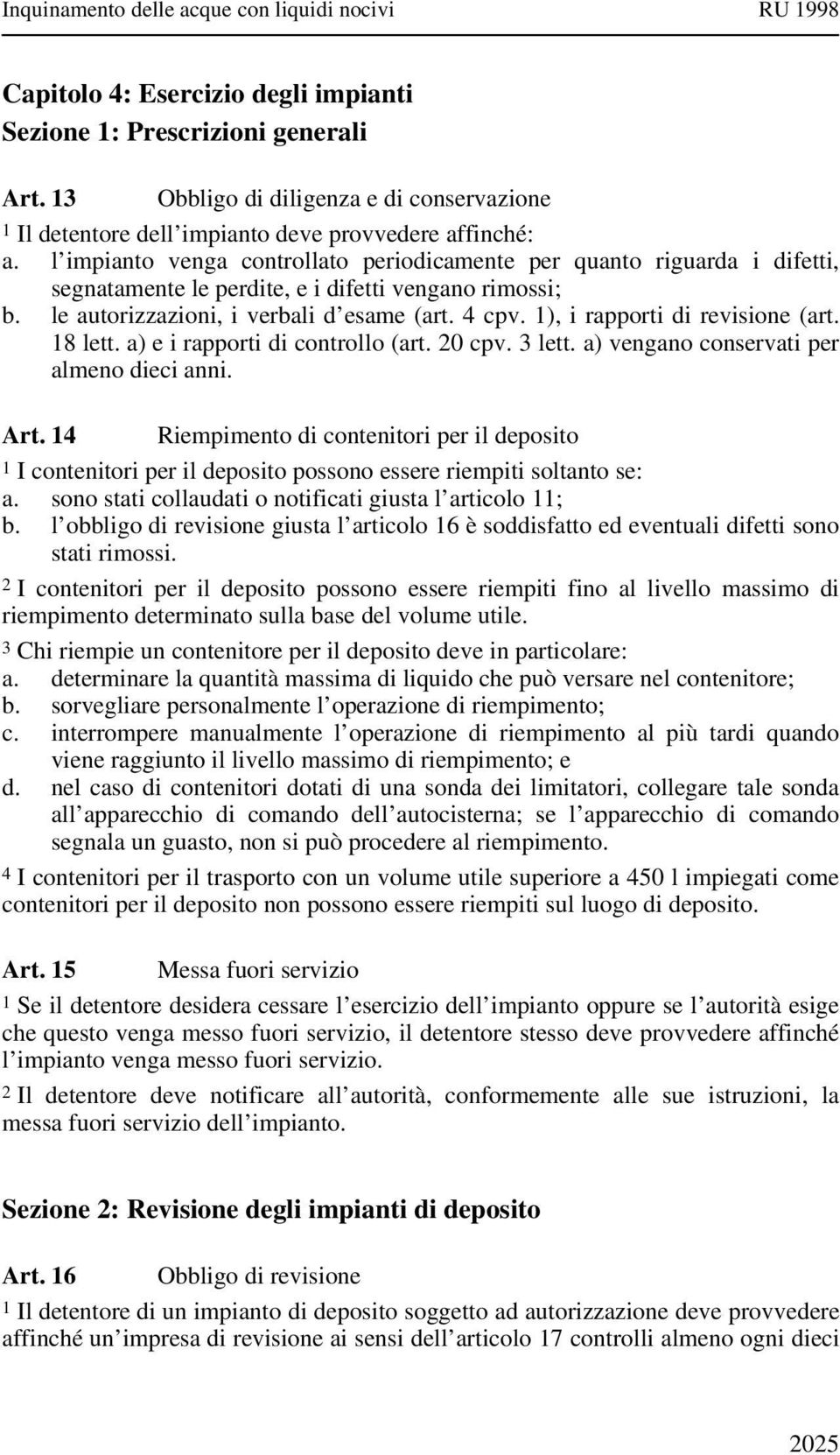 1), i rapporti di revisione (art. 18 lett. a) e i rapporti di controllo (art. 20 cpv. 3 lett. a) vengano conservati per almeno dieci anni. Art.