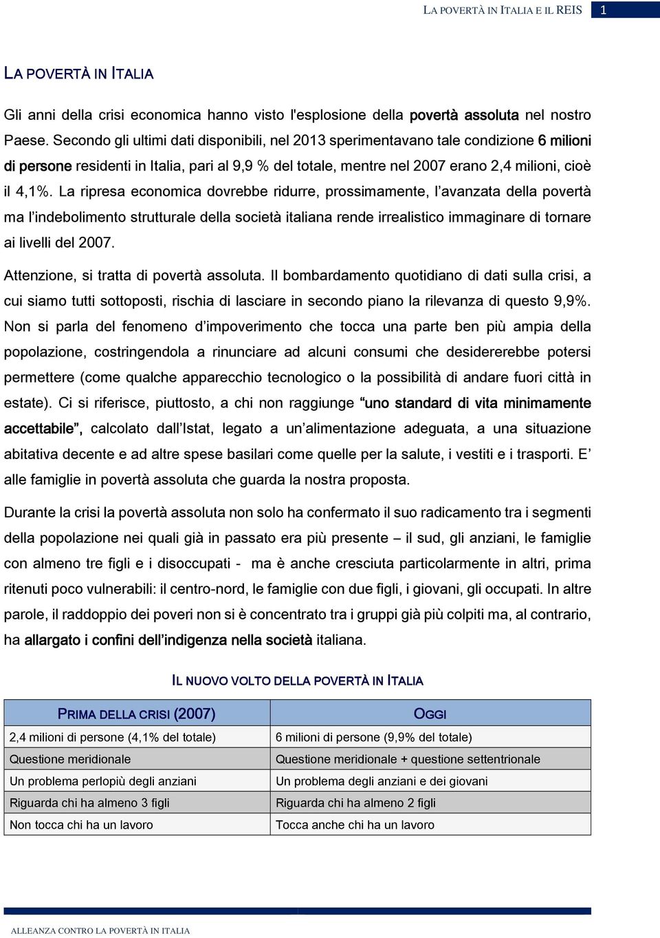 La ripresa economica dovrebbe ridurre, prossimamente, l avanzata della povertà ma l indebolimento strutturale della società italiana rende irrealistico immaginare di tornare ai livelli del 2007.