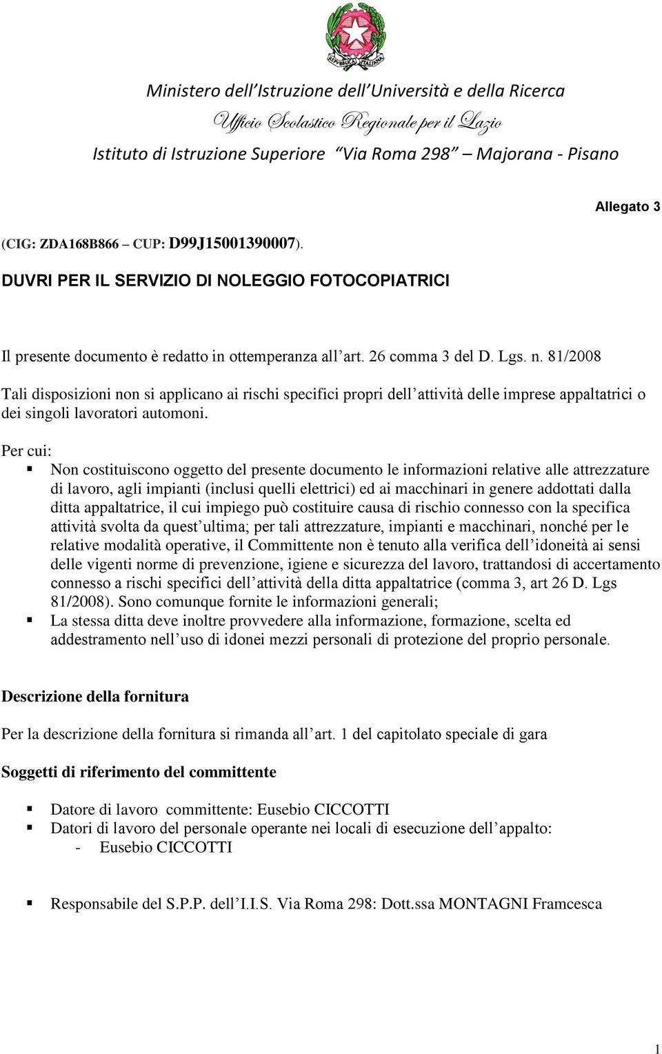 Per cui: Non costituiscono oggetto del presente documento le informazioni relative alle attrezzature di lavoro, agli impianti (inclusi quelli elettrici) ed ai macchinari in genere addottati dalla