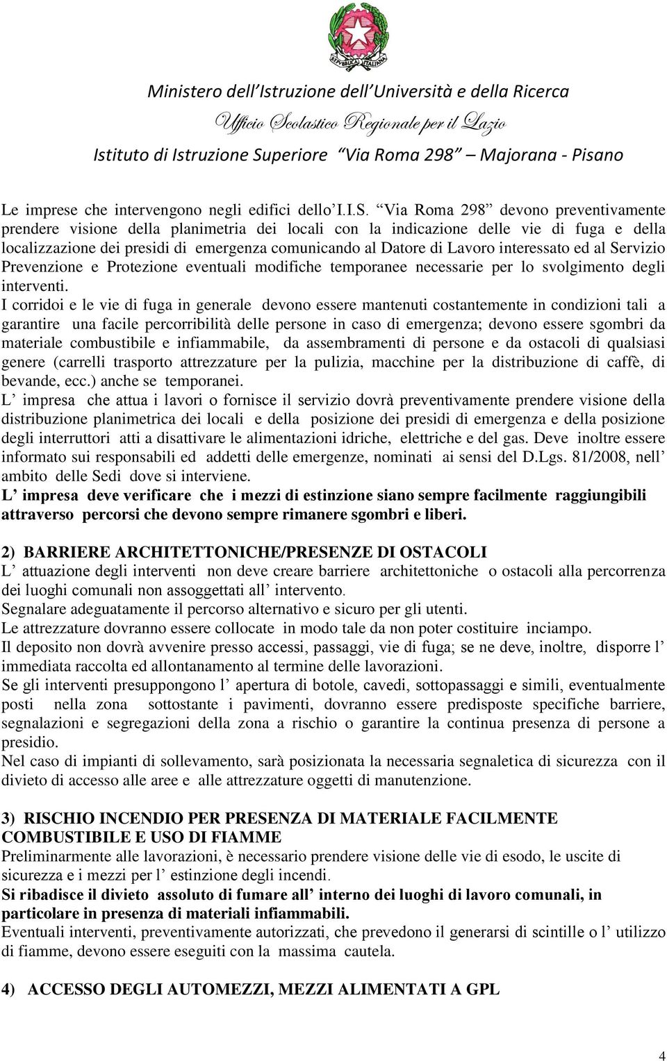 interessato ed al Servizio Prevenzione e Protezione eventuali modifiche temporanee necessarie per lo svolgimento degli interventi.