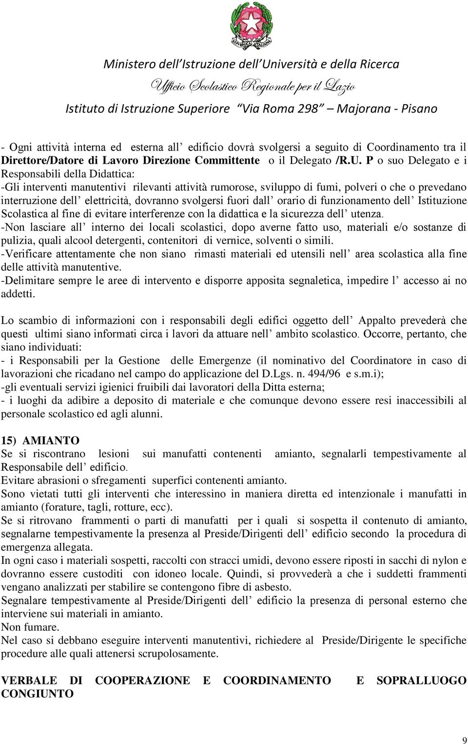 svolgersi fuori dall orario di funzionamento dell Istituzione Scolastica al fine di evitare interferenze con la didattica e la sicurezza dell utenza.