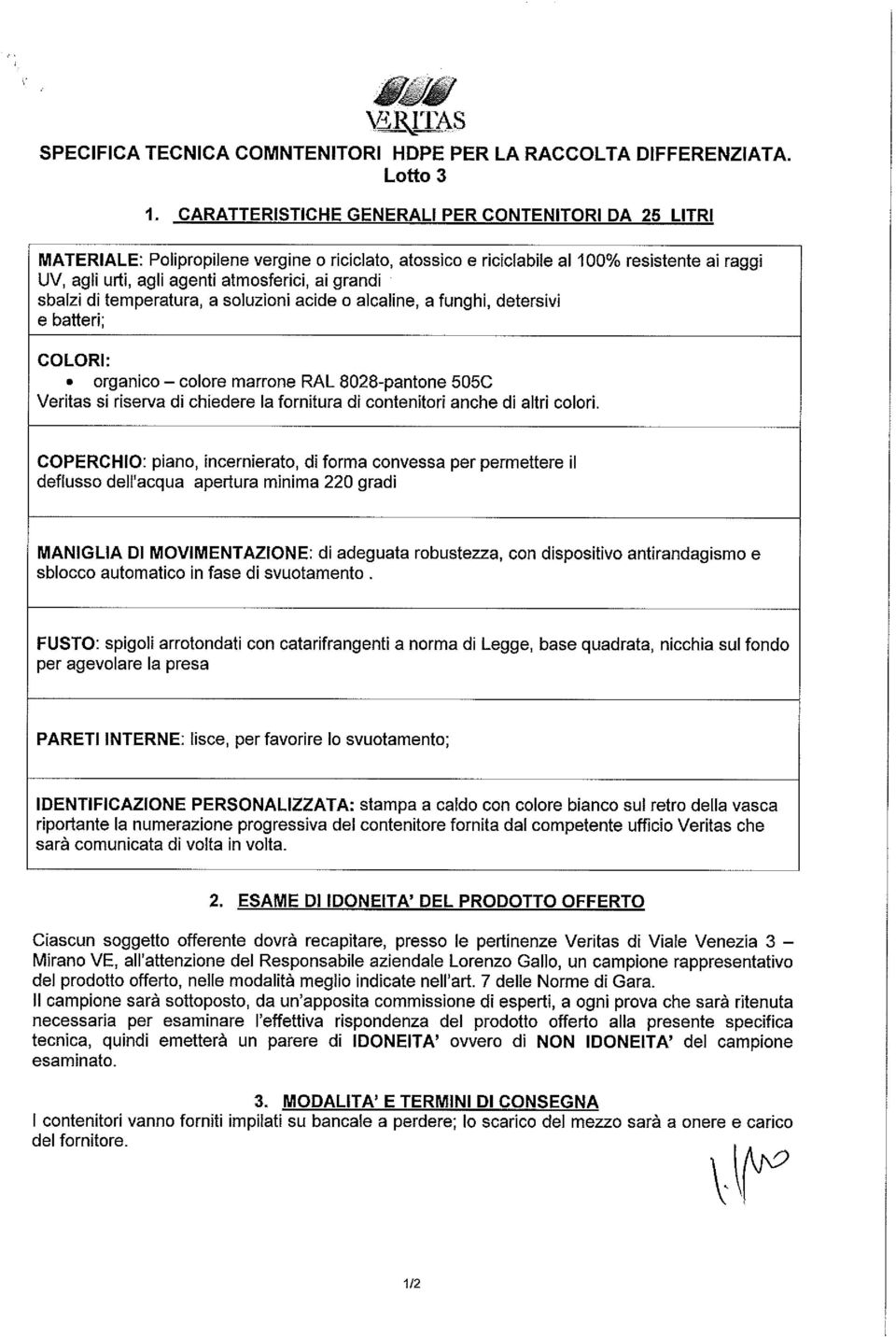 sbalzi di temperatura, a soluzioni acide o alcaline, a funghi, detersivi e batted; COLORI: organlco- colore marrone PAL 8028-pantone 505C Veritas si riserva di chiedere la fornitura di contenitori