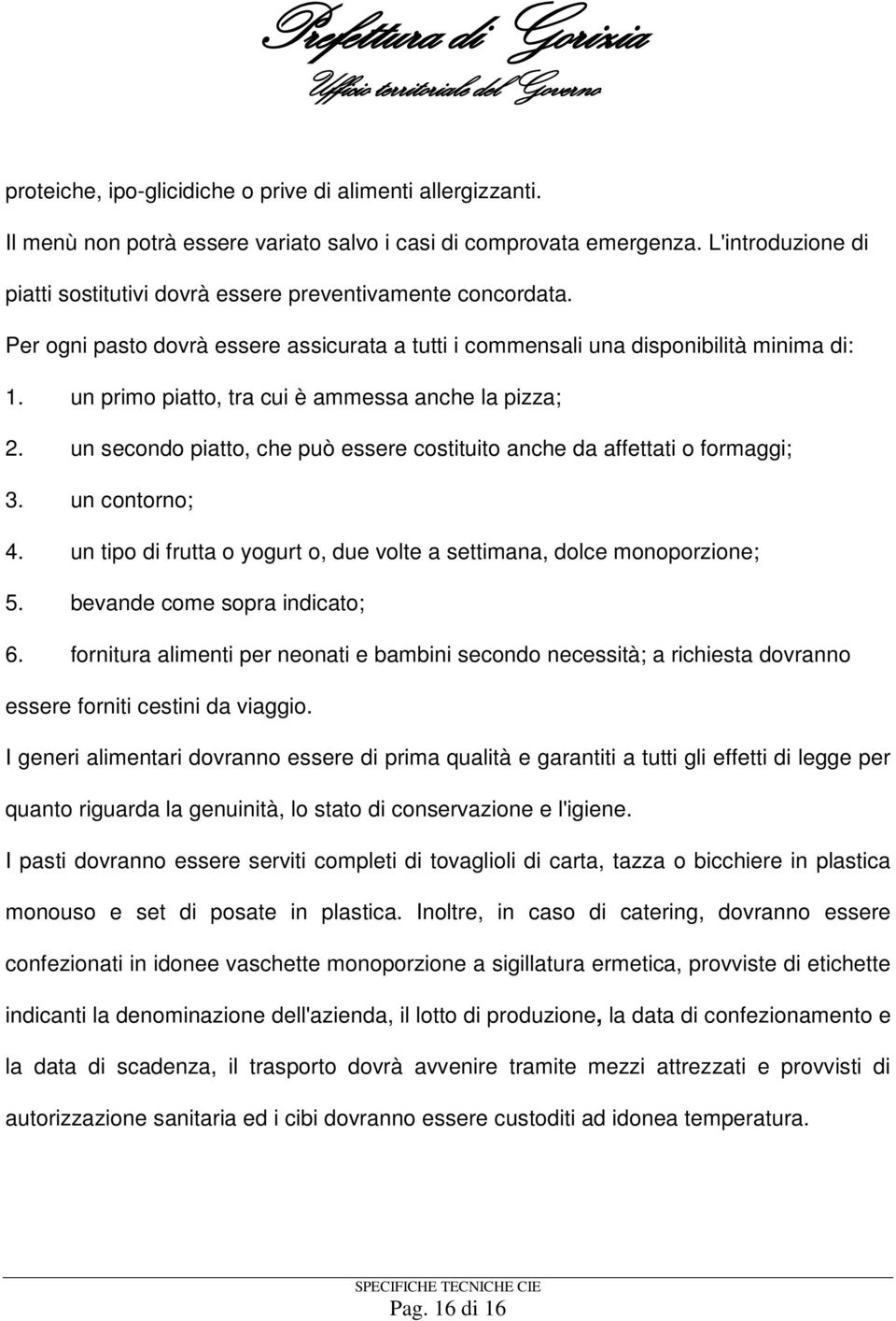 un primo piatto, tra cui è ammessa anche la pizza; 2. un secondo piatto, che può essere costituito anche da affettati o formaggi; 3. un contorno; 4.