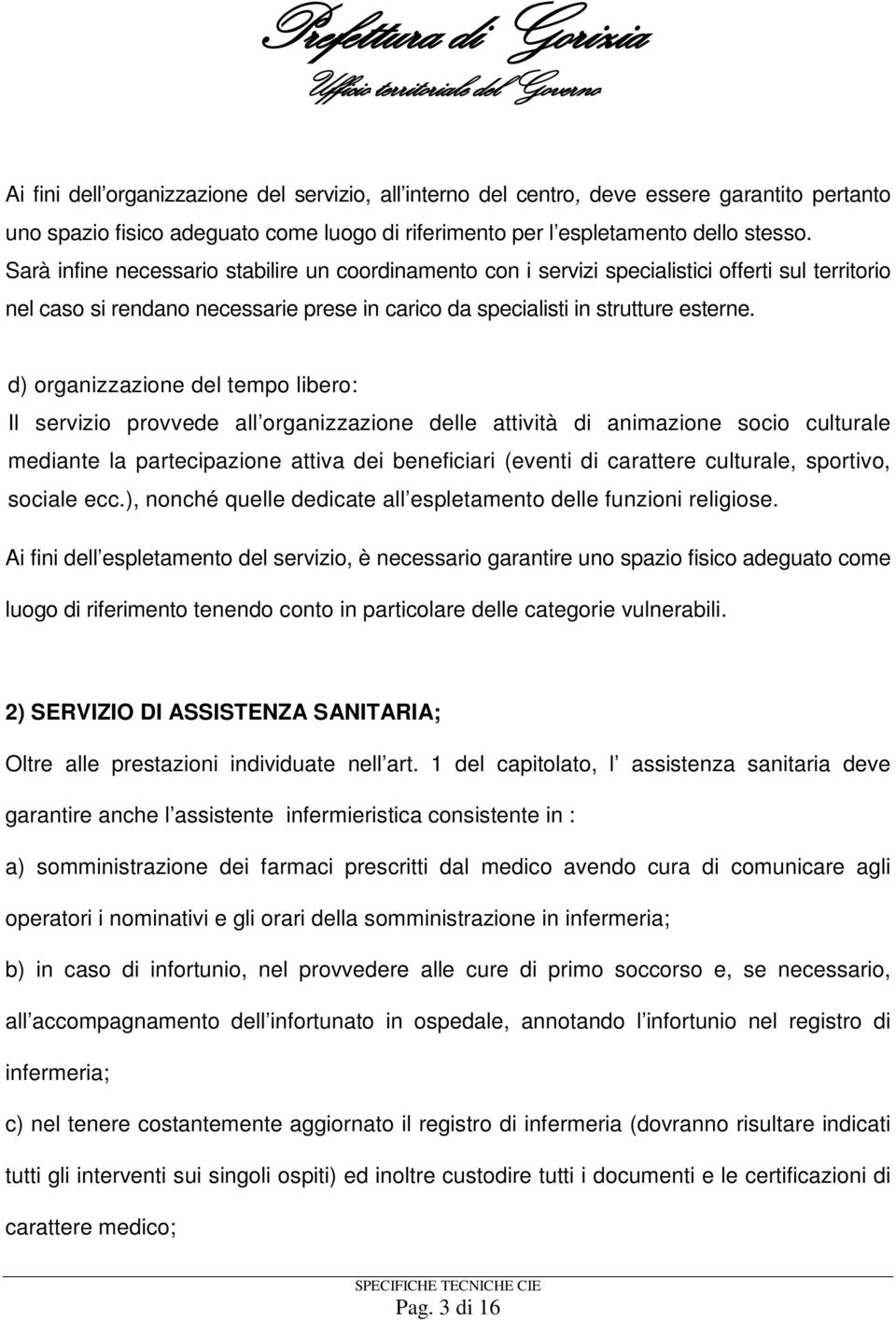 d) organizzazione del tempo libero: Il servizio provvede all organizzazione delle attività di animazione socio culturale mediante la partecipazione attiva dei beneficiari (eventi di carattere