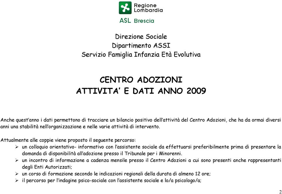 Attualmente alle coppie viene proposto il seguente percorso: un colloquio orientativo- informativo con l assistente sociale da effettuarsi preferibilmente prima di presentare la domanda di