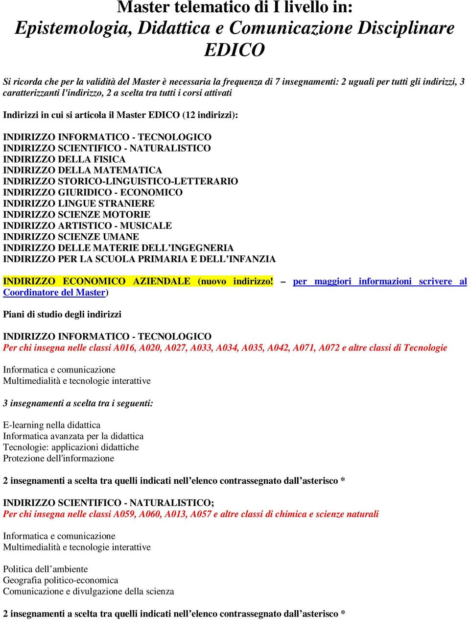 SCIENTIFICO - NATURALISTICO INDIRIZZO DELLA FISICA INDIRIZZO DELLA MATEMATICA INDIRIZZO STORICO-LINGUISTICO-LETTERARIO INDIRIZZO GIURIDICO - ECONOMICO INDIRIZZO LINGUE STRANIERE INDIRIZZO SCIENZE