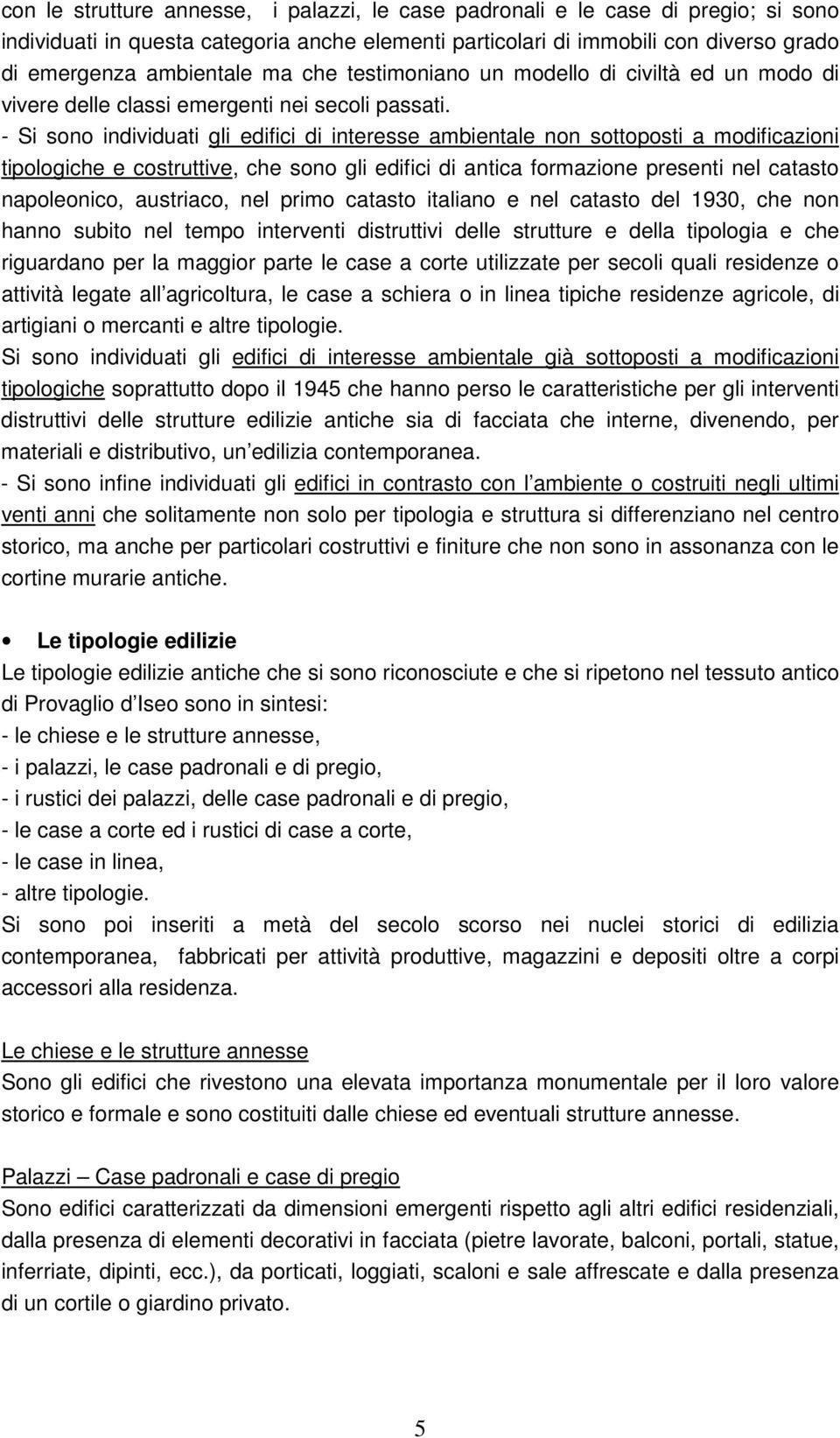 - Si sono individuati gli edifici di interesse ambientale non sottoposti a modificazioni tipologiche e costruttive, che sono gli edifici di antica formazione presenti nel catasto napoleonico,