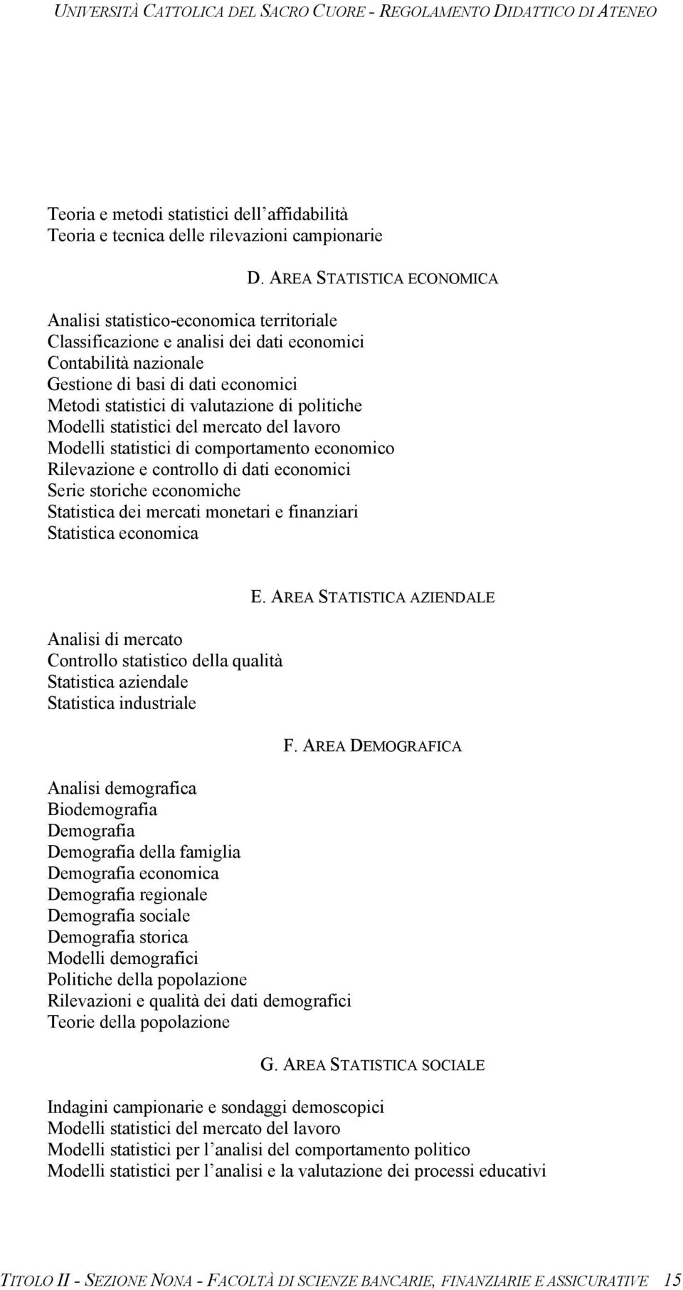 valutazione di politiche Modelli statistici del mercato del lavoro Modelli statistici di comportamento economico Rilevazione e controllo di dati economici Serie storiche economiche Statistica dei