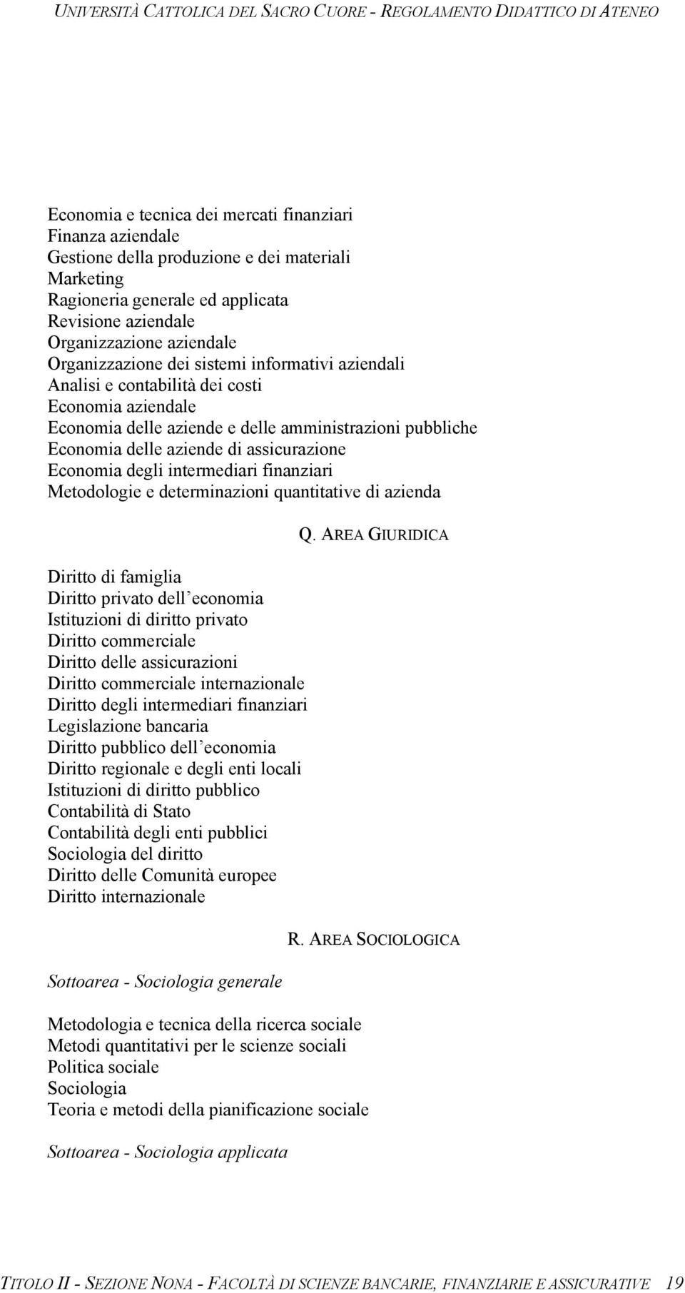 Economia degli intermediari finanziari Metodologie e determinazioni quantitative di azienda Diritto di famiglia Diritto privato dell economia Istituzioni di diritto privato Diritto commerciale