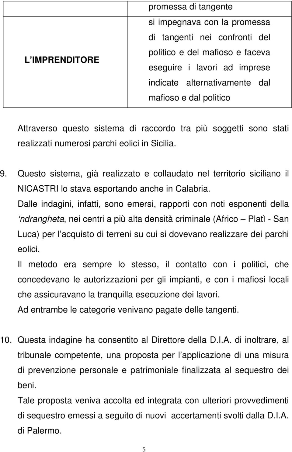 Questo sistema, già realizzato e collaudato nel territorio siciliano il NICASTRI lo stava esportando anche in Calabria.