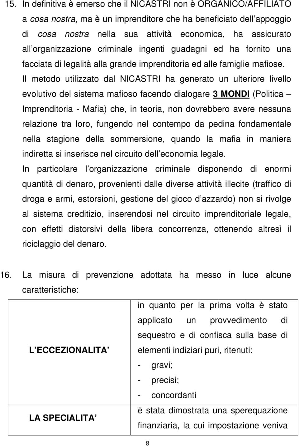 Il metodo utilizzato dal NICASTRI ha generato un ulteriore livello evolutivo del sistema mafioso facendo dialogare 3 MONDI (Politica Imprenditoria - Mafia) che, in teoria, non dovrebbero avere