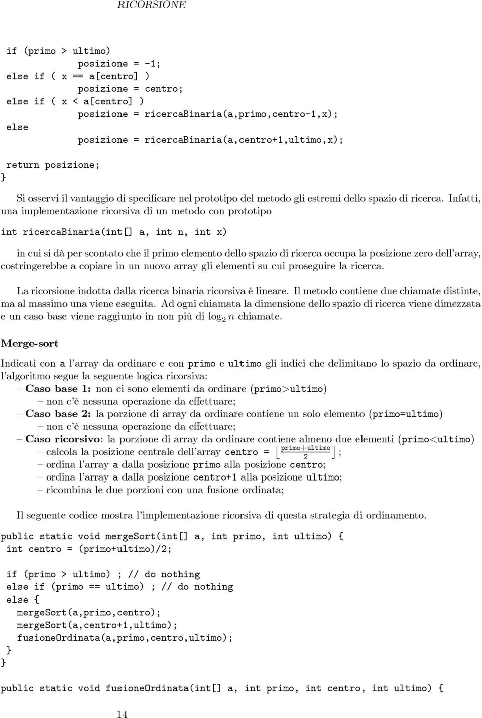 Infatti, una implementazione ricorsiva di un metodo con prototipo int ricercabinaria(int[] a, int n, int x) incuisidàperscontatocheilprimoelementodellospaziodiricercaoccupalaposizionezerodell array,