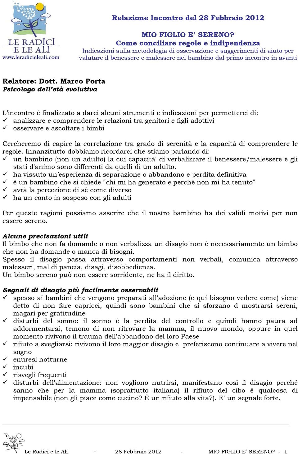 Dott. Marco Porta Psicologo dell età evolutiva L incontro è finalizzato a darci alcuni strumenti e indicazioni per permetterci di: analizzare e comprendere le relazioni tra genitori e figli adottivi